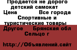 Продается не дорого детский самокат) › Цена ­ 2 000 - Все города Спортивные и туристические товары » Другое   . Брянская обл.,Сельцо г.